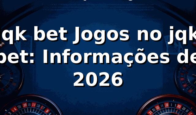 jqk bet Jogos no jqk bet: Informações de 2026